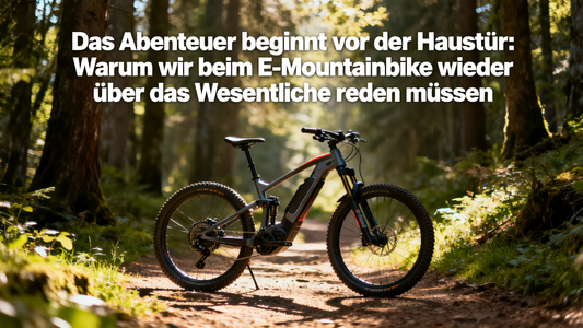 Das Abenteuer beginnt vor der Haustür: Warum wir beim E-Mountainbiken wieder über das Wesentliche reden müssen